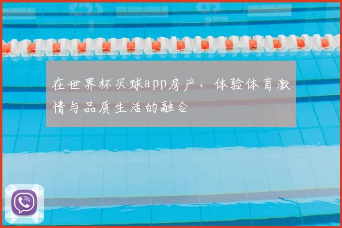 在世界杯买球app房产，体验体育激情与品质生活的融合