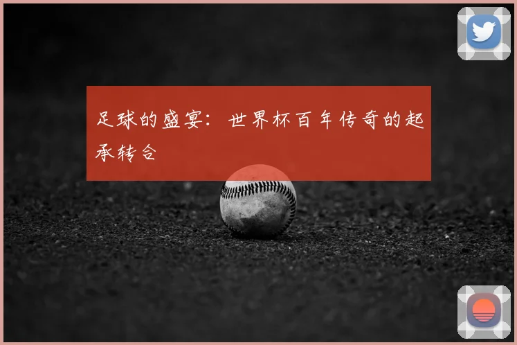 足球的盛宴：世界杯百年传奇的起承转合