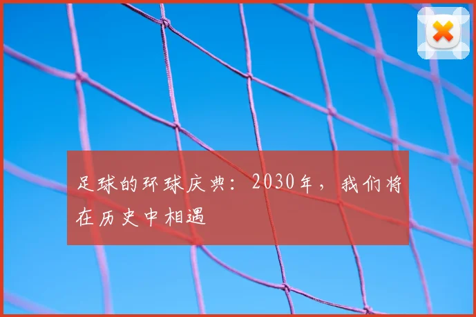 足球的环球庆典：2030年，我们将在历史中相遇